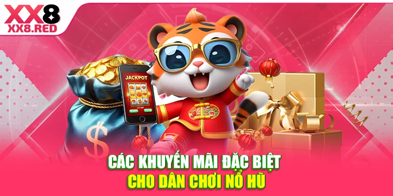 Các khuyến mãi đặc biệt cho dân chơi nổ hũ