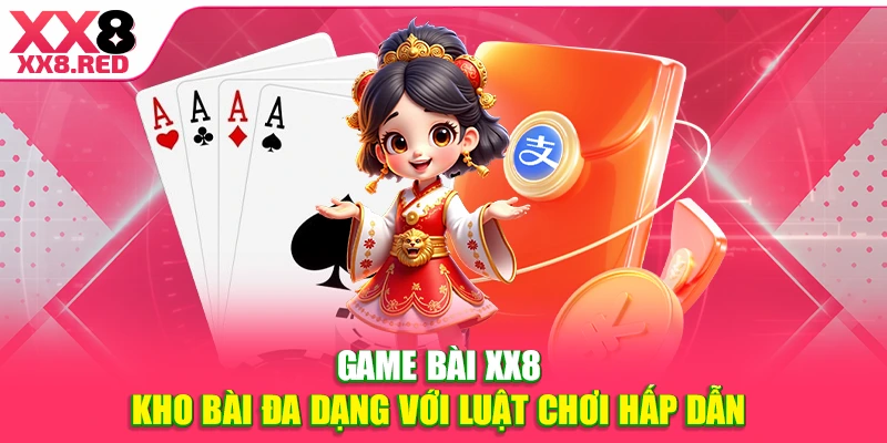 Game bài XX8 - Kho bài đa dạng với luật chơi hấp dẫn 