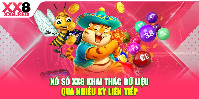 Xổ số XX8 khai thác dữ liệu qua nhiều kỳ liên tiếp